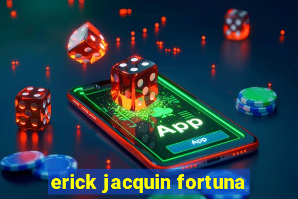 erick jacquin fortuna